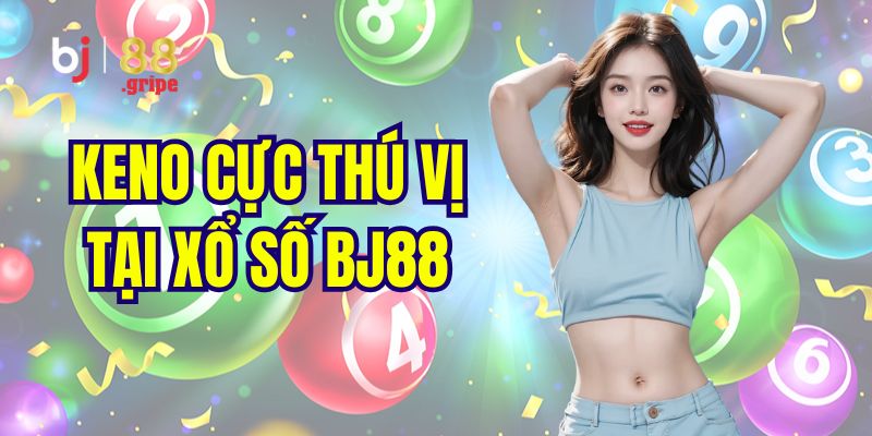 Xổ Số BJ88 - Tra Cứu Kết Quả Xổ Số Ba Miền Hôm Nay 5 Siêu phẩm xổ số Keno nên trải nghiệm 1 lần
