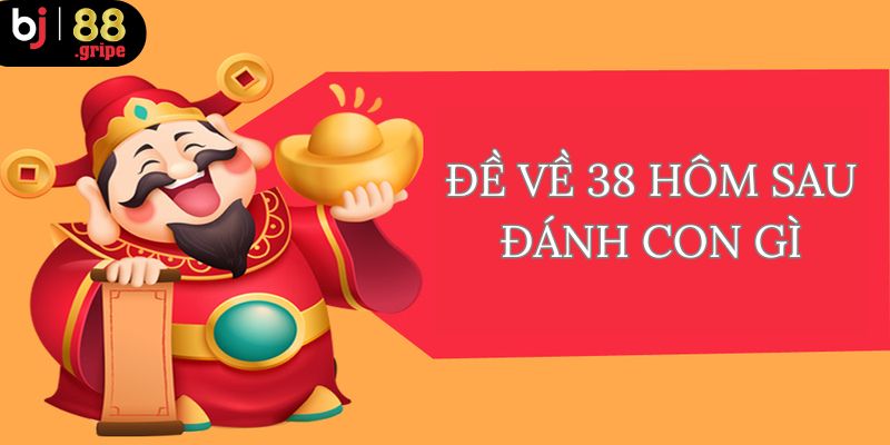 Đề Về 38 Hôm Sau Đánh Con Gì? Phân Tích Thống Kê 2026 3 Cách để tìm thấy đề về 38 hôm sau đánh con gì