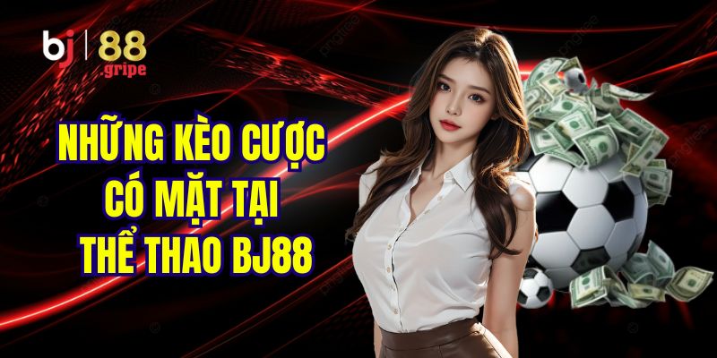 Những kèo cược không nên bỏ lỡ tại sảnh game BJ88