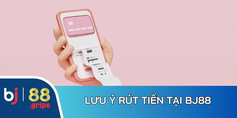 Rút Tiền BJ88 - Cập Nhật Quy Trình Rút Tiền Chi Tiết 2026 5 Nội dung cần quan tâm trong thao tác rút tiền tại BJ88