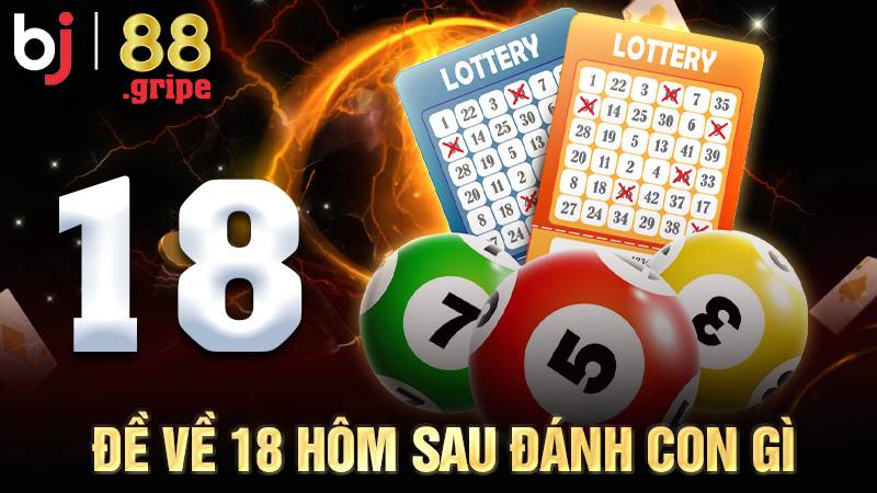 Đề Về 18 Hôm Sau Đánh Con Gì? Tổng Hợp Thống Kê 2026 Mới 1 Đề về 18 hôm sau đánh con gì